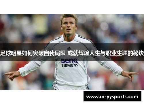 足球明星如何突破自我局限 成就辉煌人生与职业生涯的秘诀