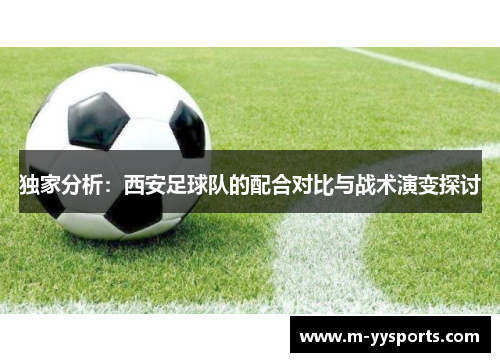 独家分析：西安足球队的配合对比与战术演变探讨