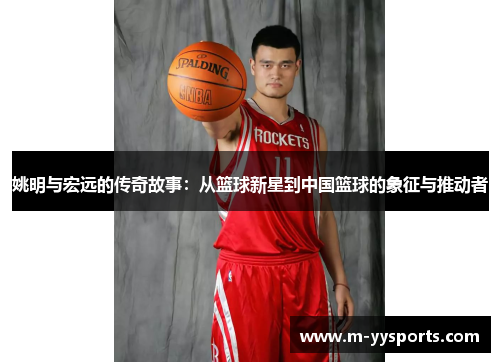 姚明与宏远的传奇故事：从篮球新星到中国篮球的象征与推动者