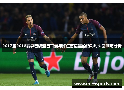 2017至2018赛季巴黎圣日耳曼与拜仁慕尼黑的精彩对决回顾与分析