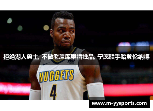 拒绝湖人勇士, 不做老詹库里牺牲品, 宁愿联手哈登伦纳德