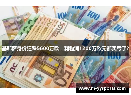 基耶萨身价狂跌5600万欧，利物浦1200万欧元都买亏了？