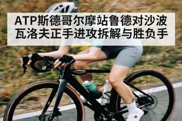 ATP斯德哥尔摩站鲁德对沙波瓦洛夫正手进攻拆解与胜负手